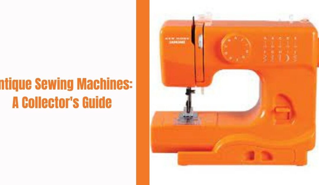 Antique Sewing Machines: A Collector's Guide