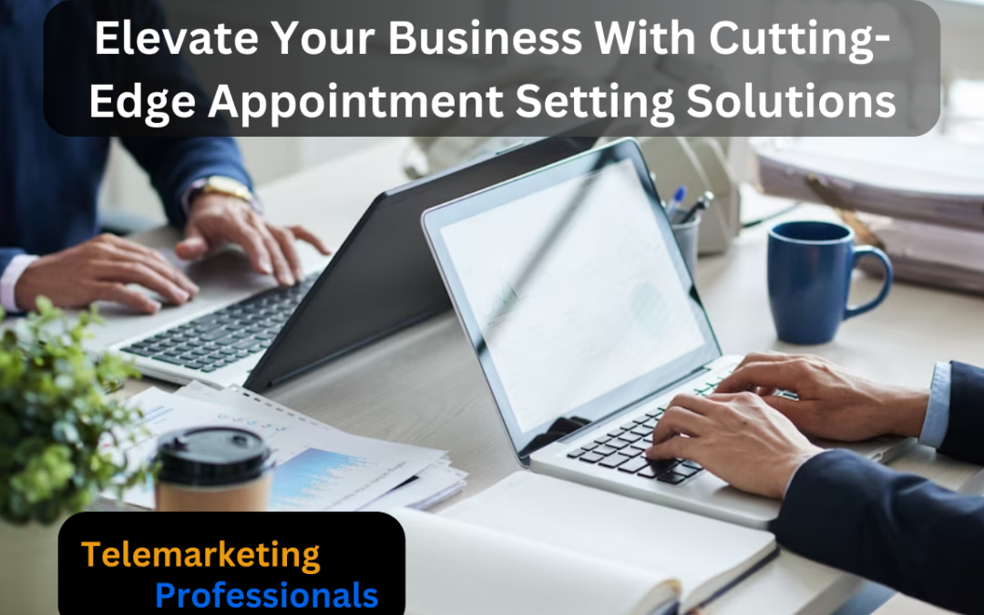 Elevate Your Business With Cutting-Edge Appointment Setting Solutions