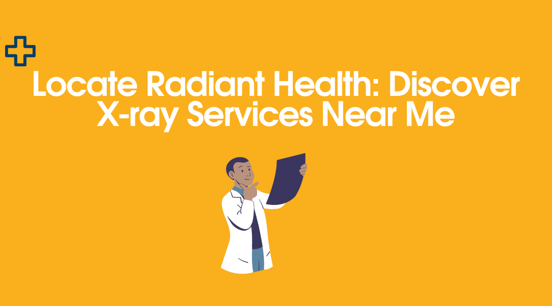 Locate Radiant Health: Discover X-ray Services Near Me