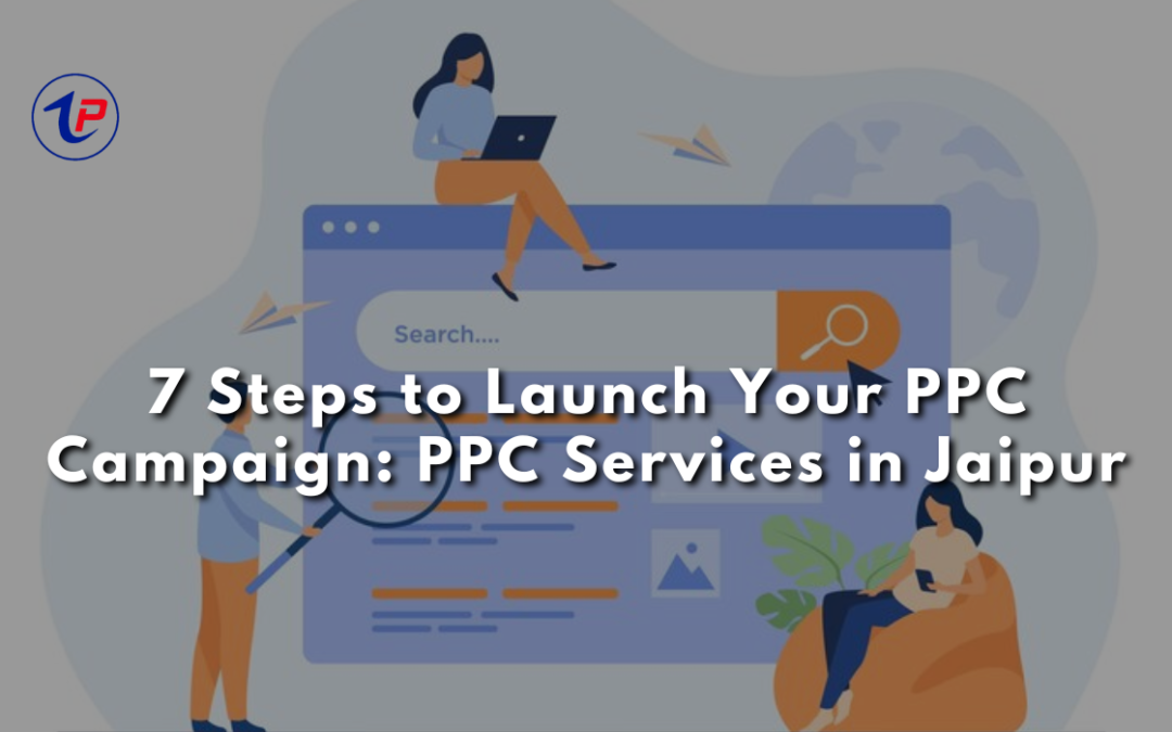 7 Steps to Launch Your PPC Campaign: PPC Services in Jaipur