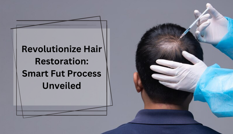 Revolutionize Hair Restoration: Smart Fut Process Unveiled