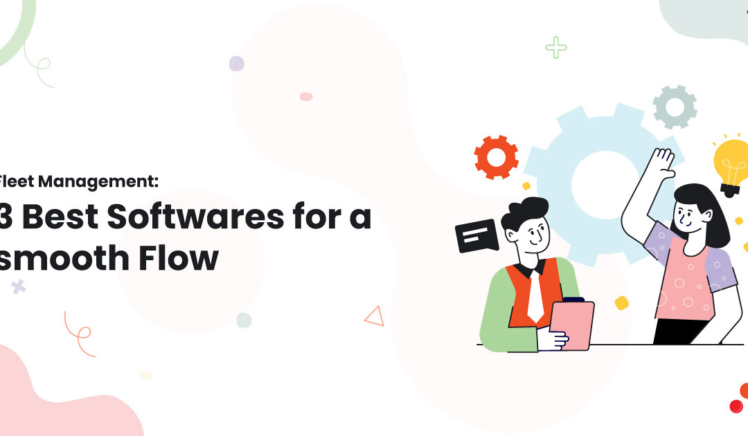Fleet Management: 3 Best Softwares for a smooth Flow