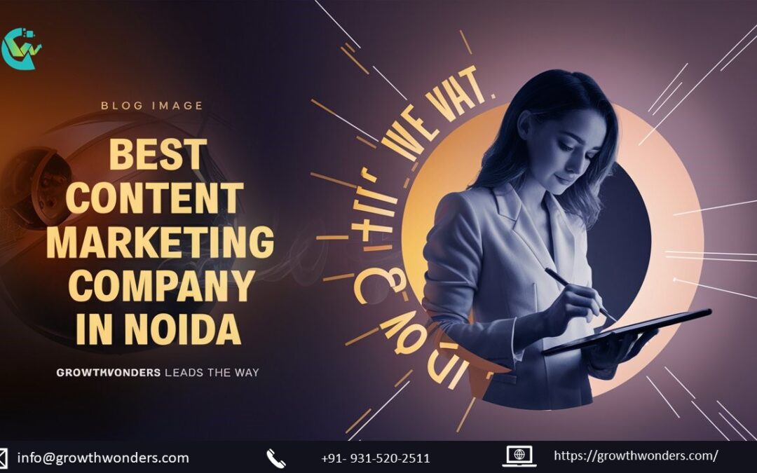 Best Content Marketing Company in Noida: GrowthWonders Leads the Way