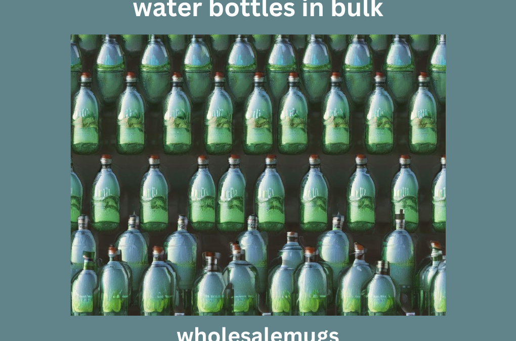 Choosing the Best Water Bottles in Bulk: A Comprehensive Guide