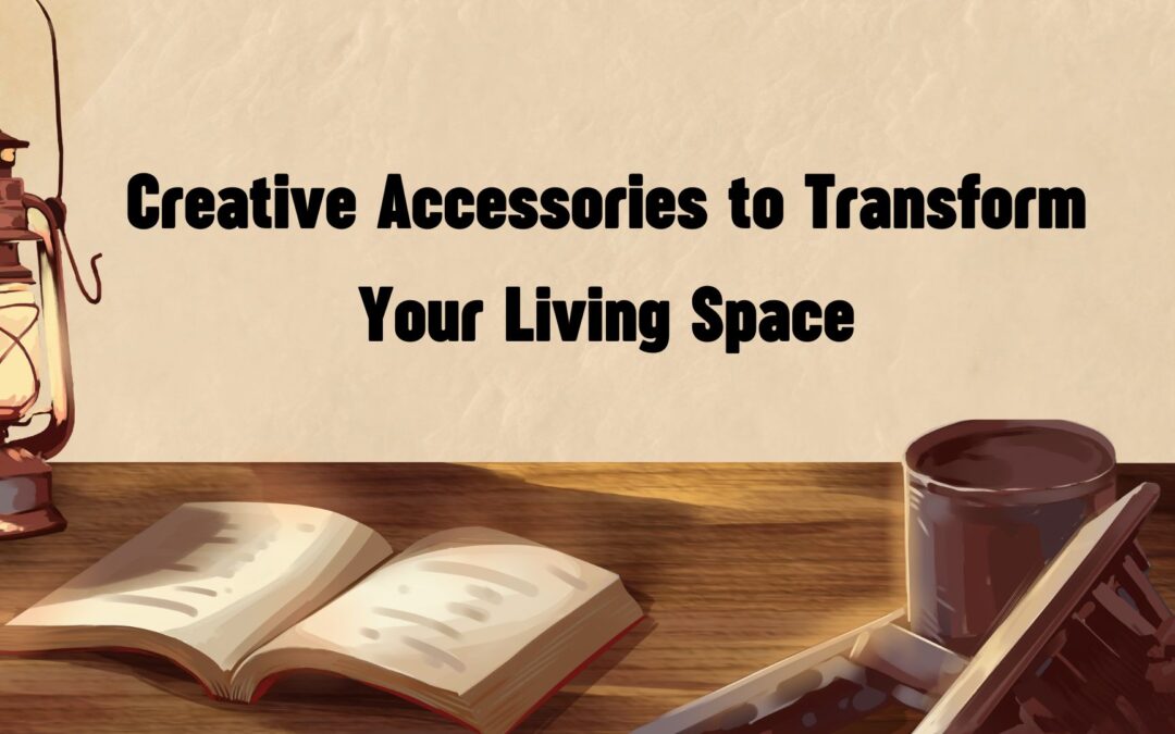 Creative Accessories to Transform Your Living Space