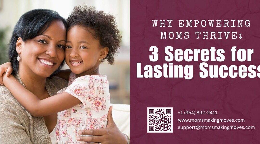 Why Empowering Moms Thrive: 3 Secrets for Lasting Success