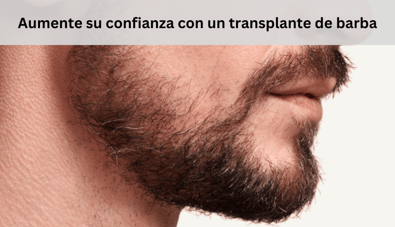 Aumente su confianza con un transplante de barba