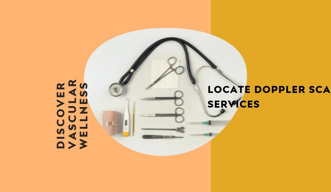 Find a Doppler Scan Near Me: Comprehensive Guide to Vascular Health