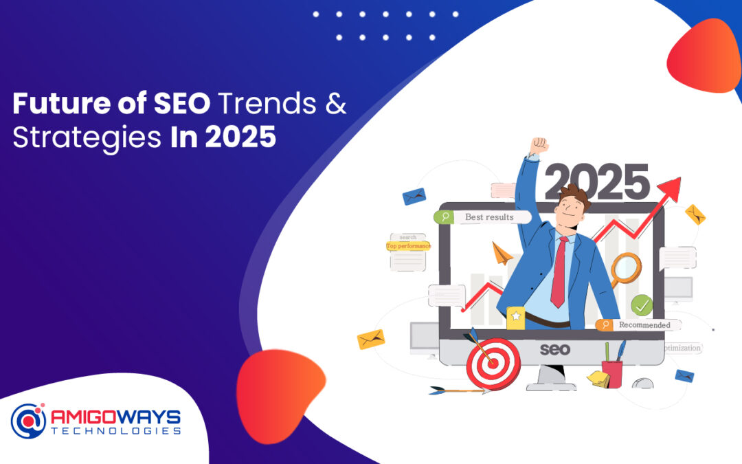 Future Of SEO Trends & Strategies In 2025 | Amigoways SEO Blog